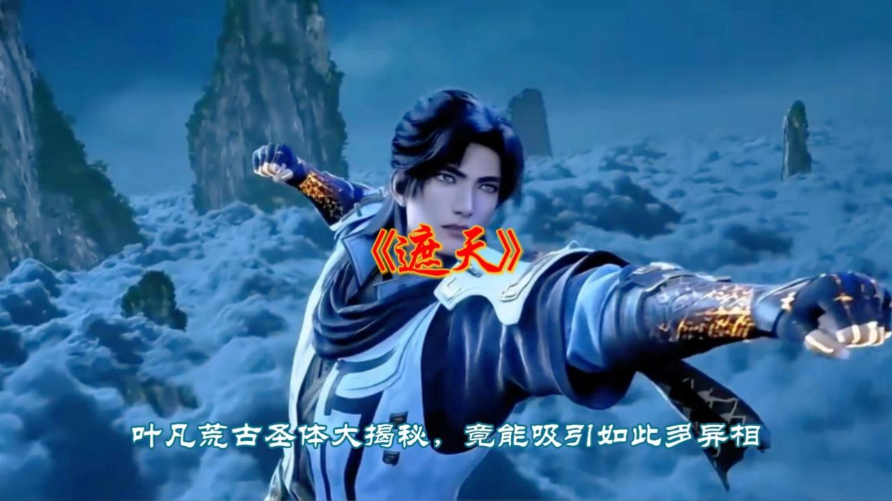 《遮天》叶凡荒古圣体大揭秘,竟能吸引如此多异相!