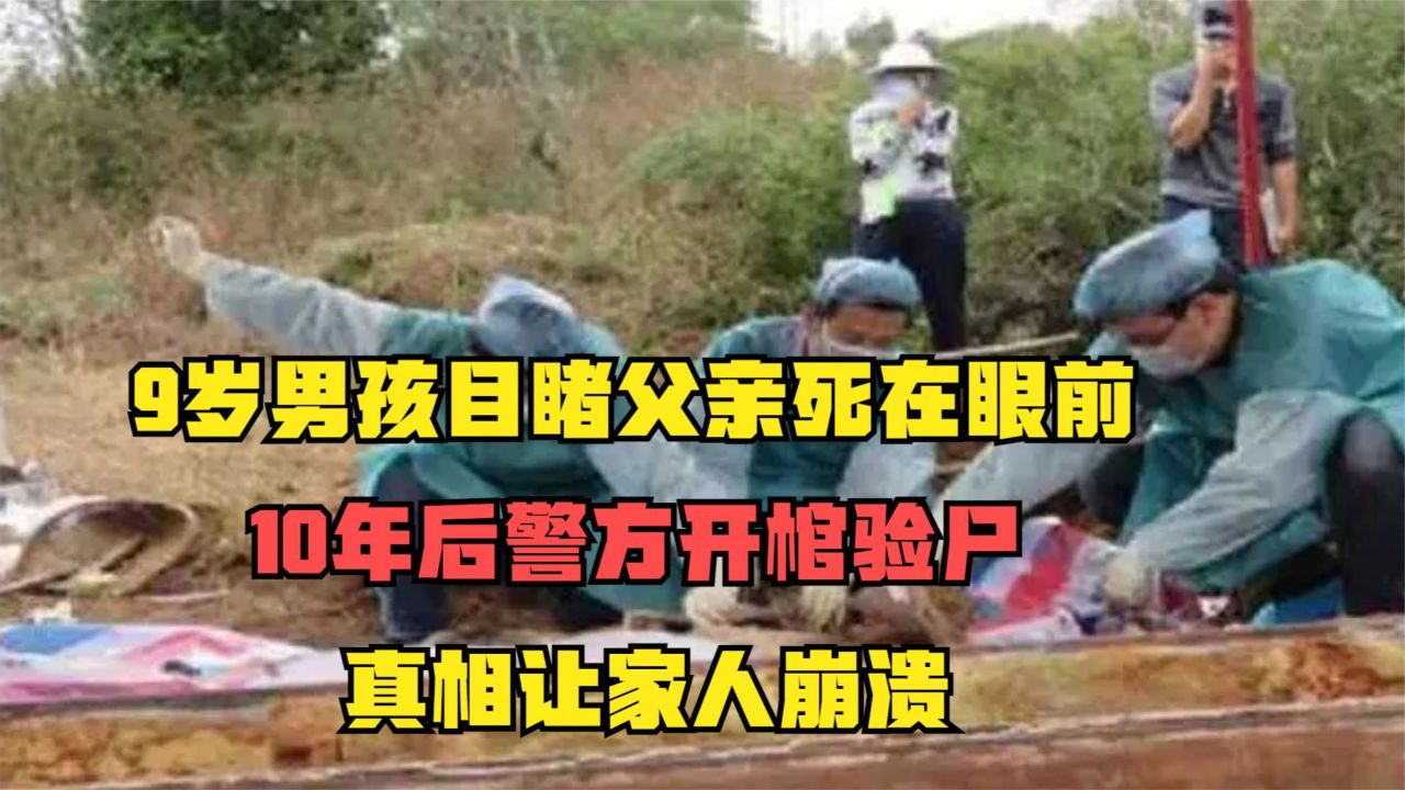 9岁男孩目睹父亲死在眼前,10年后警方开棺验尸,真相让家人崩溃