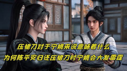 剑来：压裙刀对于宁姚来说意味着什么？为何陈平安归还压裙刀时宁姚会大发雷霆？_高清1080P在线观看平台_腾讯视频