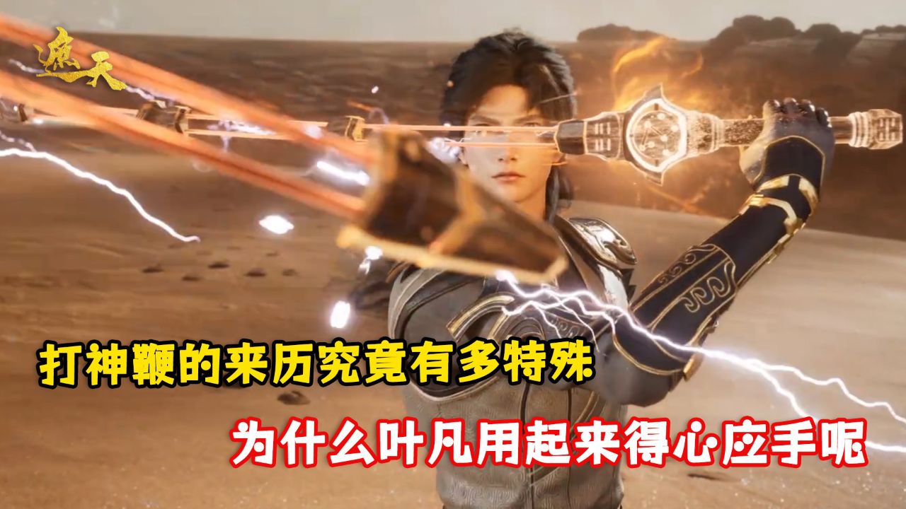 遮天:打神鞭的来历究竟有多特殊?为什么叶凡用起来得心应手呢?_高清1080P在线观看平台_腾讯视频