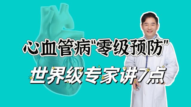 世界级心脏专家提心血管病“零级预防”,做好7点心脏无忧