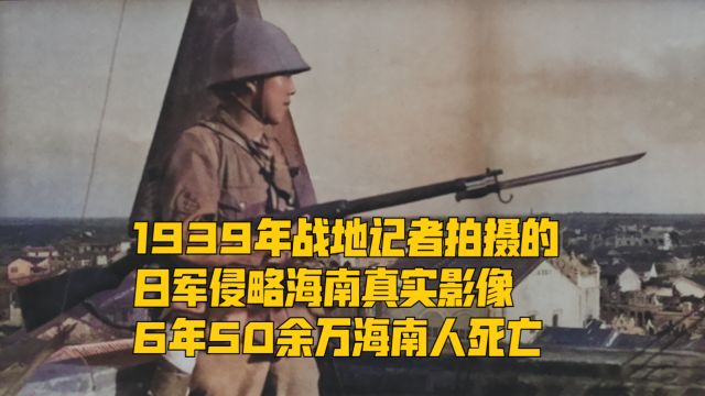 1939年战地记者拍摄的日军侵略海南真实影像,6年50余万海南人非正常死亡