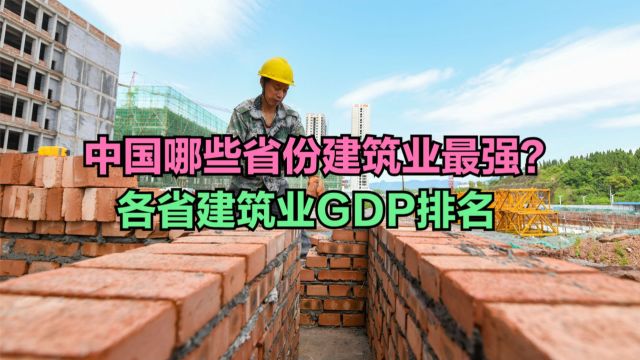 2023年中国各省建筑业总产值排行榜,14省份超万亿,你家乡第几?