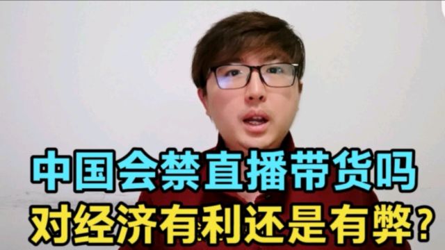 中国会禁直播带货吗?它到底对经济有利还是有弊?正反两方面来谈