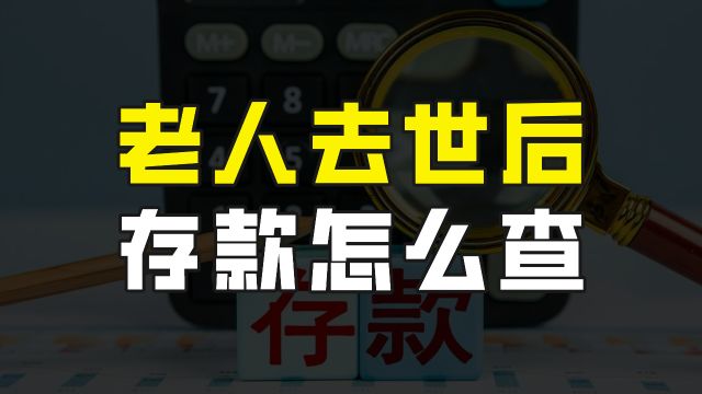 亲人或老人去世后,不知道在银行里有没有存款,这种情况该怎么办