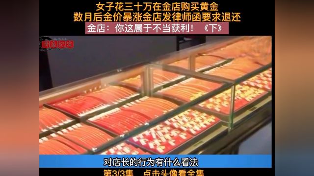 女子花三十万在金店购买黄金,数月后金价暴涨金店发律师函要求退还,金店:你这属于不当获利!纪录片纪实故事黄金投资下集更精彩 3