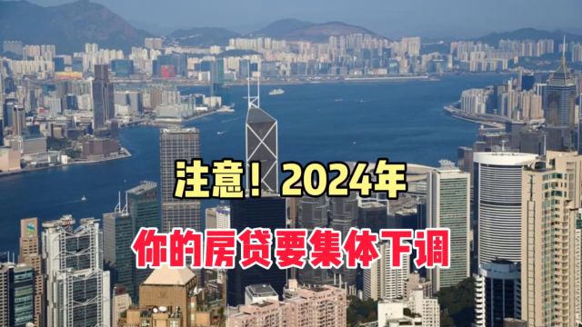 注意!2024年你的房贷要集体下调