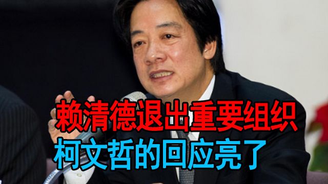 赖清德胜选后,突然宣布退出重要组织,柯文哲:是在糊弄台岛民众