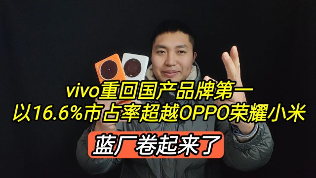 vivo重回国产品牌第一,以16.6%市占率超越O米华耀,蓝厂卷起来了