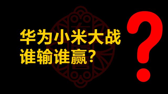 华为小米大战,谁输谁赢?