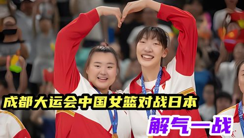 成都大运会，中国女篮对战日本，解气一战