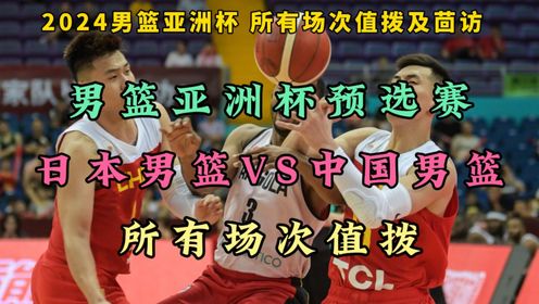 男篮亚洲杯预选赛直播：日本男篮VS中国男篮（中文回放）高清在线