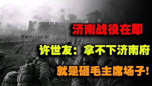 1948年济南战役在即，许世友：拿不下济南府，就是砸毛主席场子！