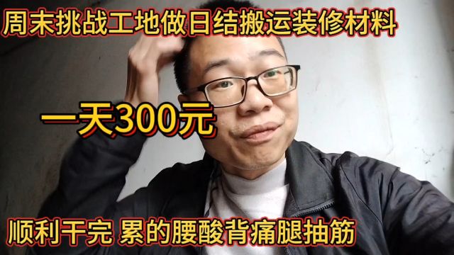 挑战周末干日结搬运装修材料,一天300元!顺利干完,累的腰酸背痛