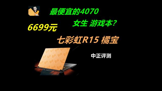 中正评测:6699元,RTX4070,七彩虹R15橘宝游戏本