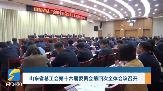 山东省总工会第十六届委员会第四次全体会议召开