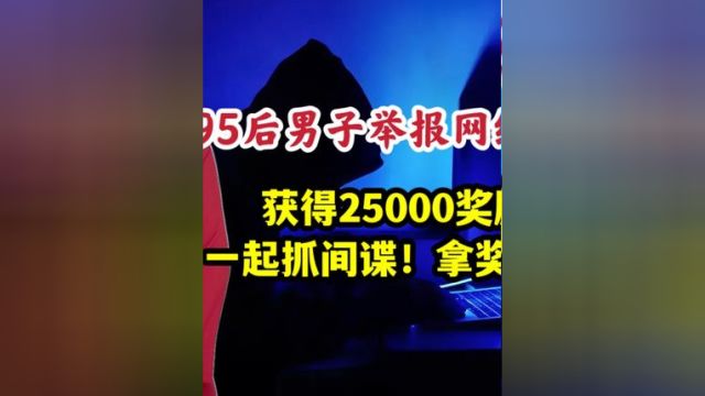 95后男子举报网络间谍获奖25000,怎么发现的?一起抓间谍拿奖金 #印有正能量 #间谍