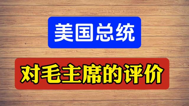 美国总统对毛主席的评价,你知道么?