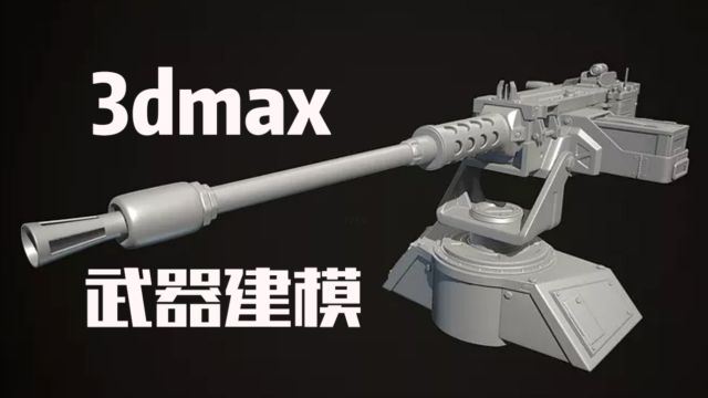 【3dmax武器建模】零基础机枪炮台模型制作教程.3dmax建模基础教程