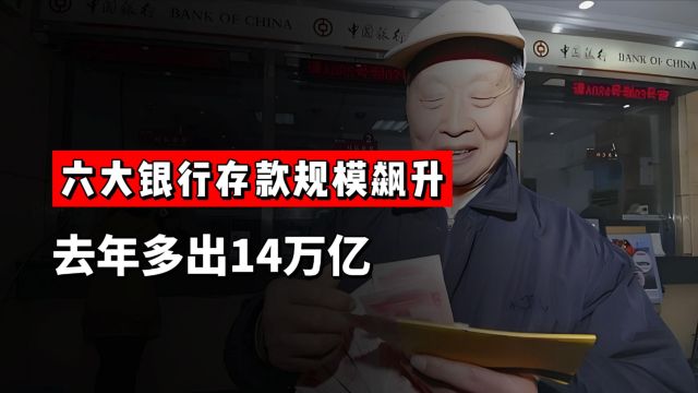 六大银行存款规模飙升.去年多出14万亿.一个细节不容忽视