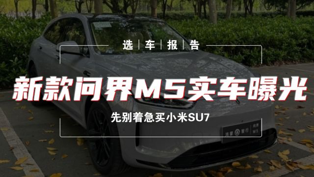 选车报告丨新款问界M5实车曝光,先别着急买小米SU7