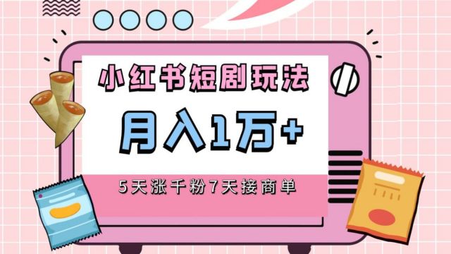 小红书短剧玩法5天涨千粉,7天接商单,轻松月入过万,无脑搬运玩法