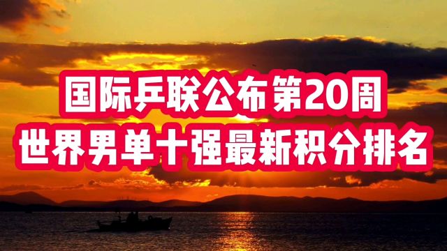 国际乒联公布第20周世界男单十强最新积分排名,王楚钦第一,张本垫底