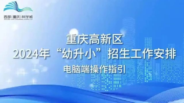 重庆高新区2024年“幼升小”招生工作正式启动啦,5月11日起进行网上信息维护