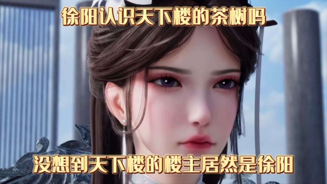 练气十万年:徐阳认识天下楼的茶树吗,没想到天下楼的楼主居然是徐阳