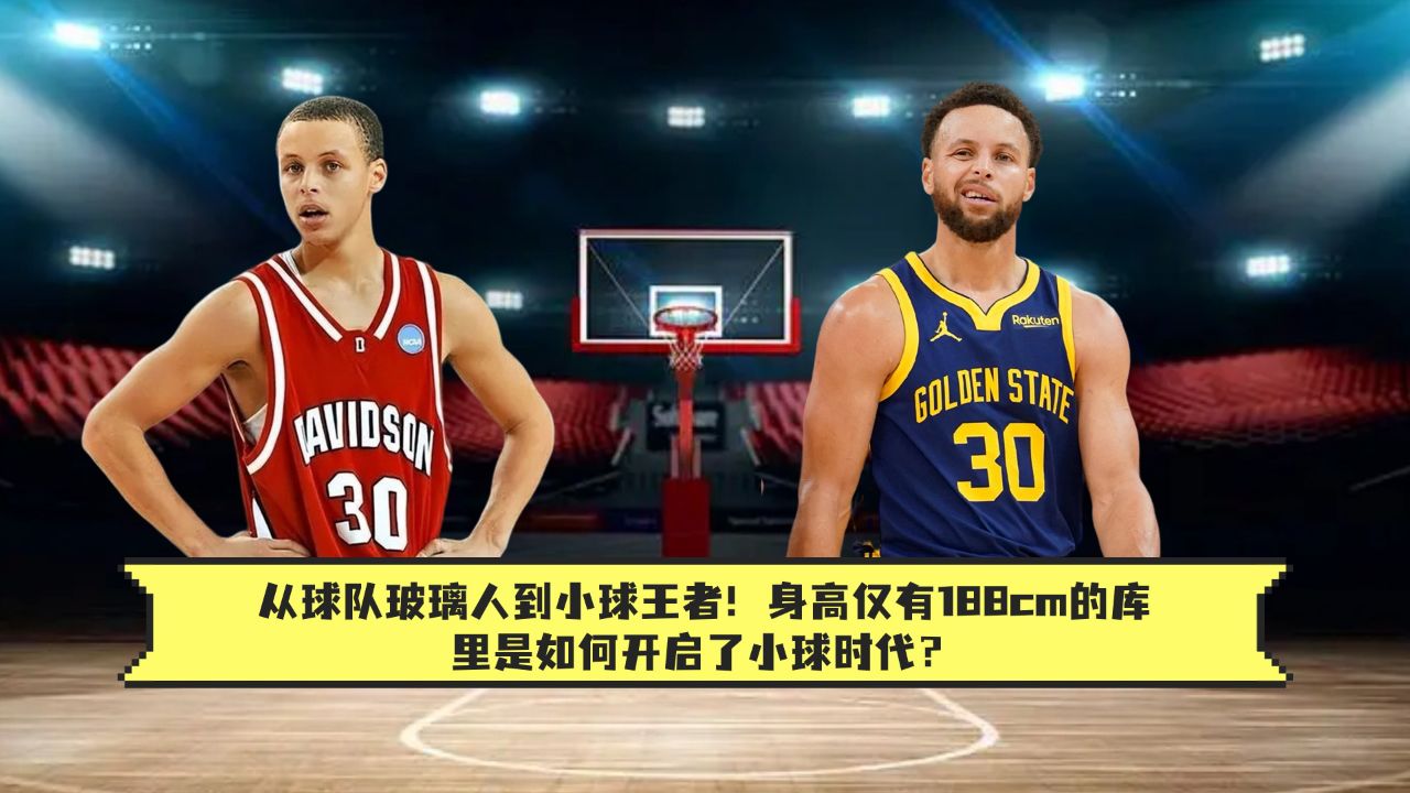 从球队玻璃人到小球王者!身高仅有188cm的库里是如何开启了小球时代?