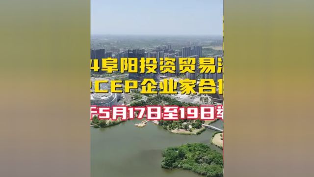 倒计时1天!2024阜阳投资贸易洽谈会首届RCEP企业家合作会议将于5月17日至19日举行,共同期待!