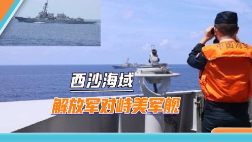 刚穿越过台湾海峡，美军驱逐舰又闯西沙，解放军军舰“贴脸”驱离