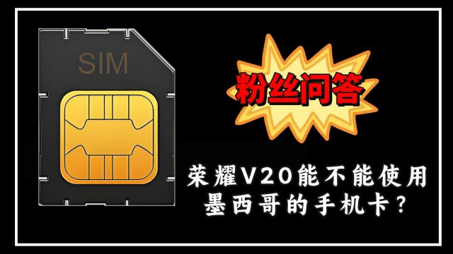 粉丝问答:荣耀V20能不能使用墨西哥的手机SIM卡?