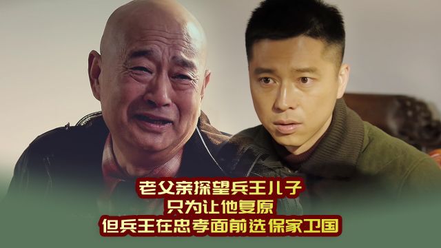 老父亲探望兵王儿子,只为让他复原,但兵王在忠孝面前选保家卫国