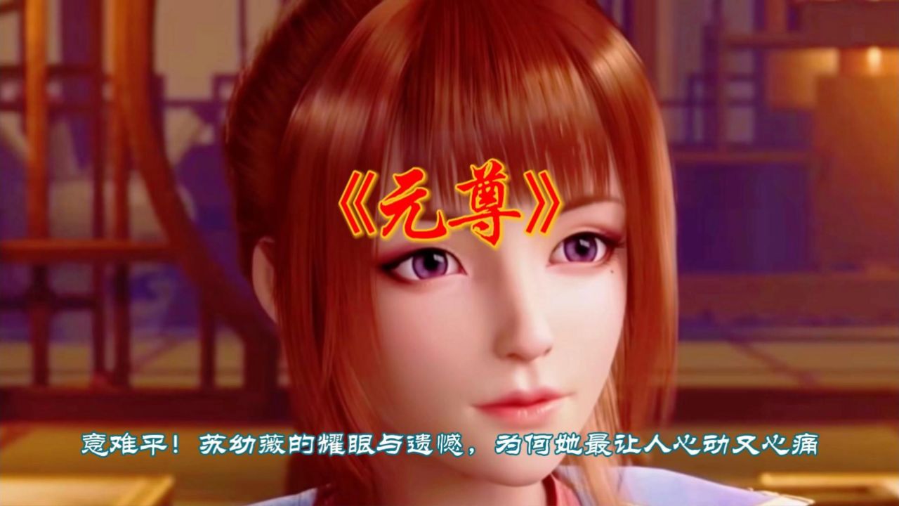 《元尊》意难平!苏幼薇的耀眼与遗憾,为何她最让人心动又心痛?