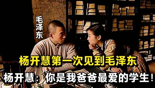 杨开慧第一次见到毛泽东，杨开慧：你是我爸爸最爱的学生！