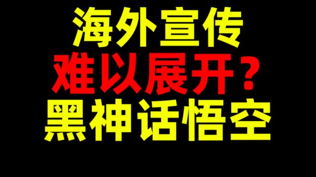 海外宣传难以展开?黑神话悟空的困境!