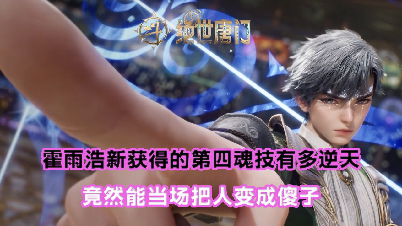 绝世唐门：霍雨浩新获得的第四魂技有多逆天？竟然能当场把人变成傻子？_高清1080P在线观看平台_腾讯视频