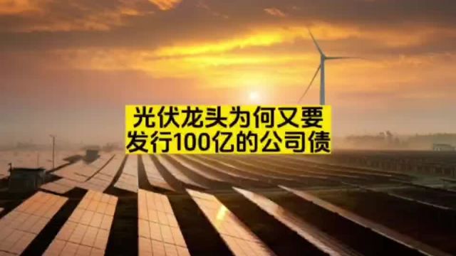 光伏龙头为何又要发行100亿的公司债?二级市场广大股东有苦难言