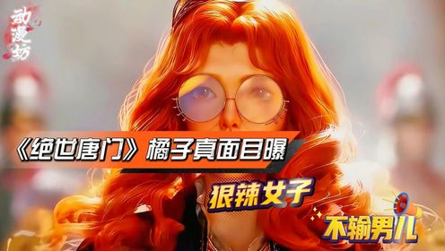 《绝世唐门》橘子真面目曝光：狠辣女子，不输男儿！_高清1080P在线观看平台_腾讯视频
