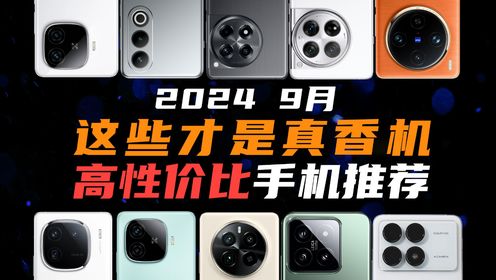 【建议收藏】2024 9月 高性价比 手机推荐：这些才是真香机！