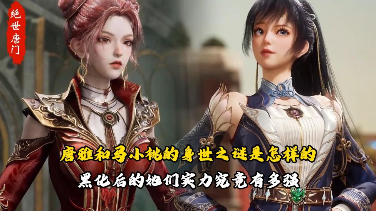 绝世唐门：唐雅和马小桃的身世之谜是怎样的？黑化后的她们实力究竟有多强？_高清1080P在线观看平台_腾讯视频