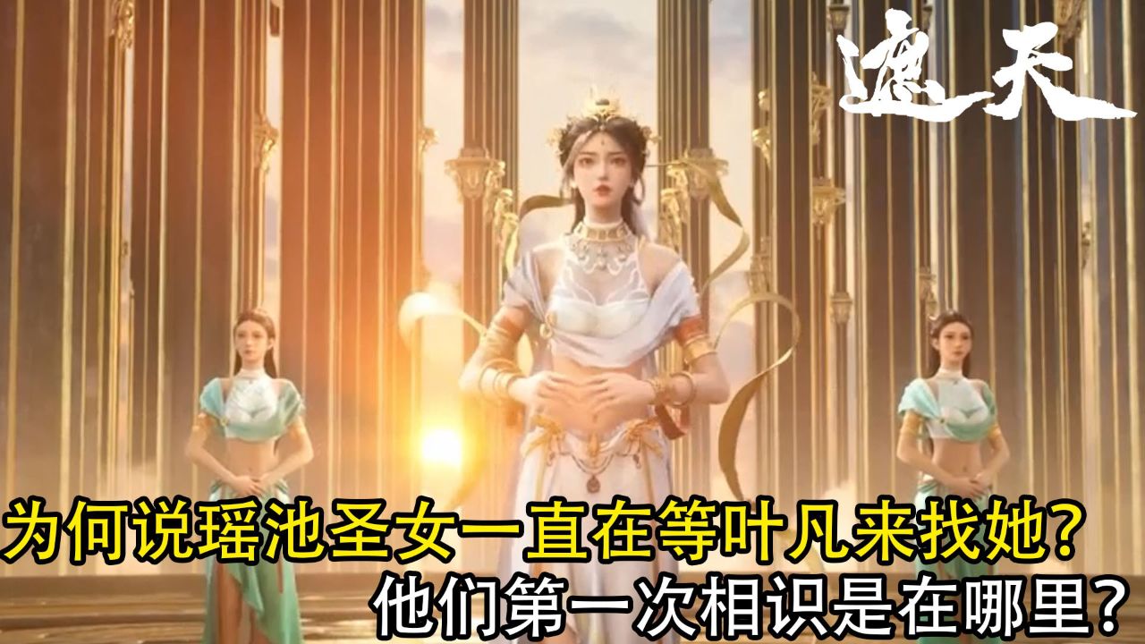 遮天:为何说瑶池圣女一直在等叶凡来找她?他们第一次相识是在哪里?_高清1080P在线观看平台_腾讯视频