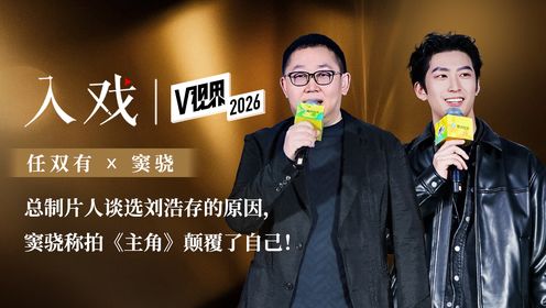 《主角》总制片人谈选刘浩存的原因,窦骁称拍《主角》颠覆了自己!_电视剧_高清完整版视频在线观看_腾讯视频