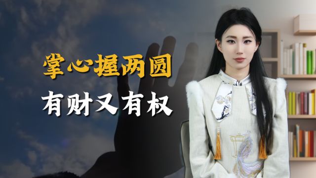 “掌心握两圆,有财又有权”,古人羡慕的手相什么样,靠谱吗?