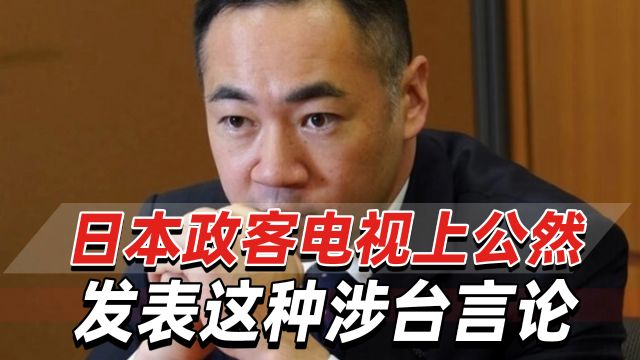 日本政客电视上公然发表这种涉台言论!网民批“令人羞耻!”