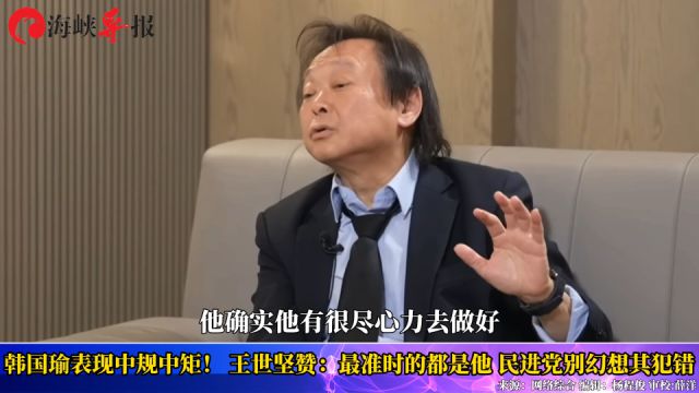 韩国瑜表现中规中矩!王世坚赞:最准时的都是他,民进党别幻想其犯错