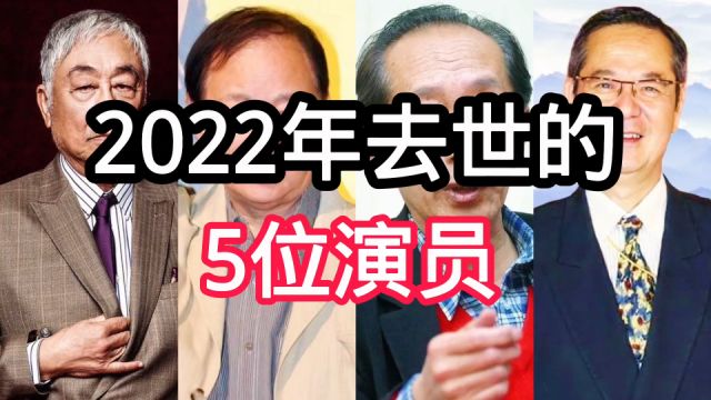 2022年去世的5位演员,个个都是实力派演员,你们觉得谁今人可惜