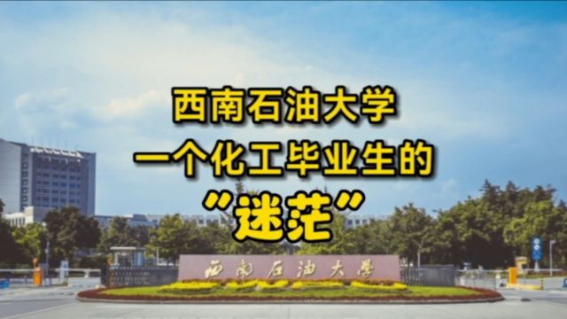 西南石油大学,一个化工毕业生的“迷茫”!