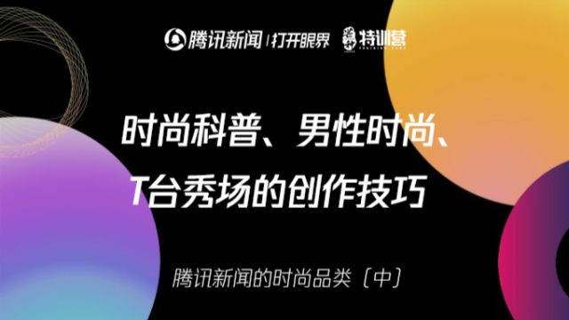 腾讯新闻的时尚品类(中)时尚科普、男性时尚、T台秀场的创作技巧